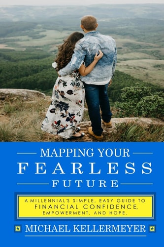 Mapping Your Fearless Future: a Millennial's Simple, Easy Guide to Financial Confidence, Empowerment, and Hope Paying Off Debt, Student Loans, Budgeting, Insurance, Retirement, Investing, and More...
