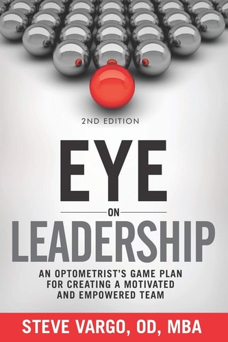 Eye on Leadership An Optometrist's Game Plan for Creating a Motivated and Empowered Team