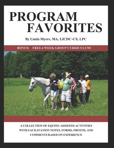 Program Favorites A COLLECTION of EQUINE-ASSISTED ACTIVITIES with FACILITATOR NOTES, FORMS, PHOTOS and COMMENTS BASED on EXPERIENCE