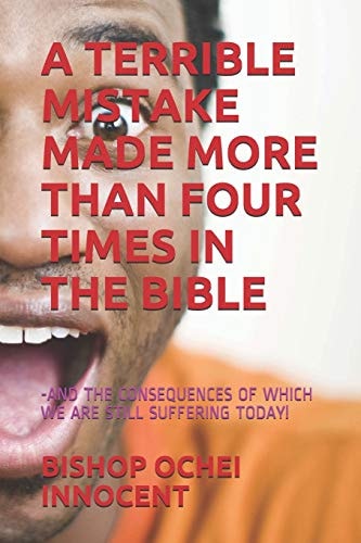 A Terrible Mistake Made More Than Four Times in the Bible -And the Consequences of Which We Are Still Suffering Today!