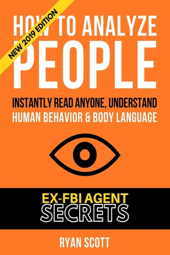 How To Analyze People Increase Your Emotional Intelligence Using Ex-FBI Secrets, Understand Body Language, Personality Types, and Speed Read People Through Proven Psychology