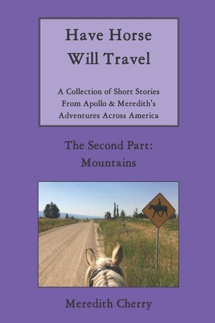 Have Horse Will Travel: A Collection of Short Stories from Apollo & Merediths Adventures Across America (The Second Part: Mountains)