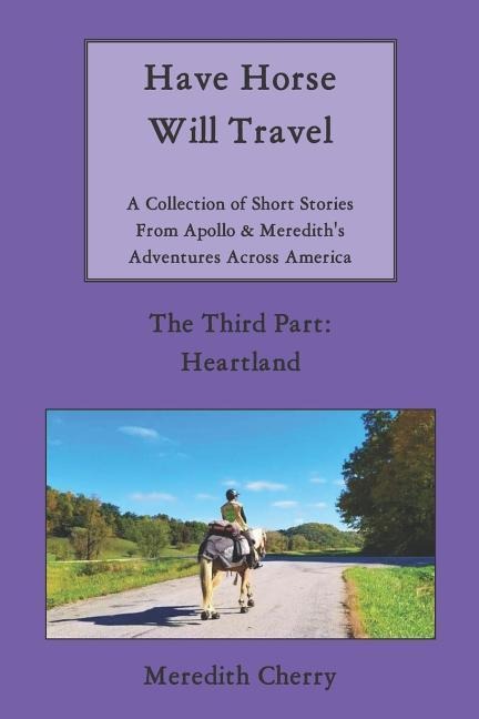 Have Horse Will Travel: A Collection of Short Stories from Apollo & Merediths Adventures Across America (The Third Part: Heartland)