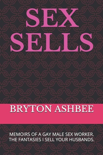 Sex Sells Memoirs of a Gay Male Sex Worker