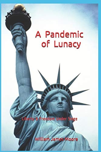 A Pandemic of Lunacy Liberty & Freedom Under Siege