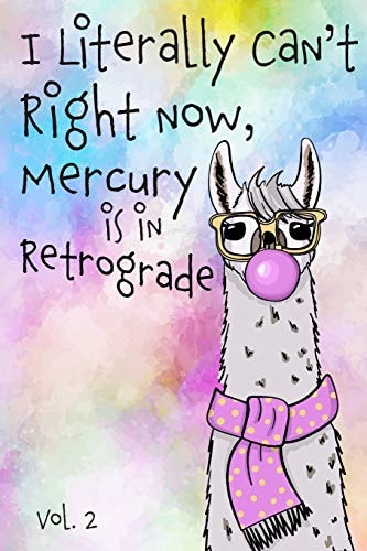 I Literally Can't Right Now Mercury Is in Retrograde Vol. 2