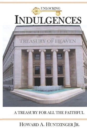 Unlocking Indulgences A TREASURY FOR ALL THE FAITHFUL (Large Print)