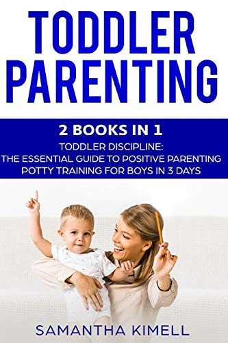 Toddler Parenting: 2 Books In 1 Toddler Discipline: the Essential Guide to Positive Parenting + Potty Training for Boys in 3 Days