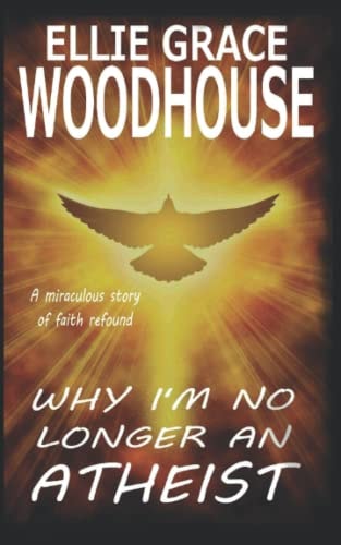 Why I'm No Longer An Atheist A Miraculous Story of Faith Refound