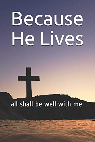Because He Lives All Shall Be Well with Me