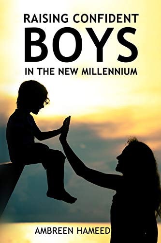 Raising Confident Boys in the New Millennium Positive Parenting Tips, Effective Ways to Boost Your Child's Self-Esteem