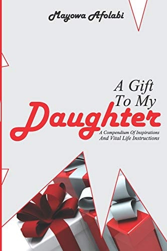 A Gift to My Daughter ... a Compendium of Inspirations and Vital Life Instructions