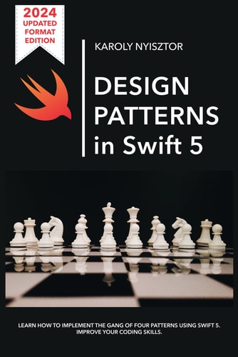 Design Patterns in Swift 5 Learn How to Implement the Gang of Four Design Patterns Using Swift 5. Improve Your Coding Skills