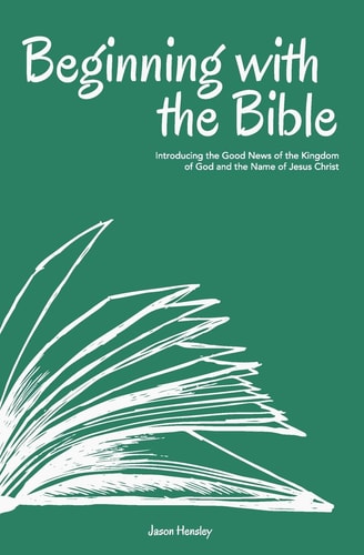 Beginning with the Bible Introducing the Good News of the Kingdom of God and the Name of Jesus Christ