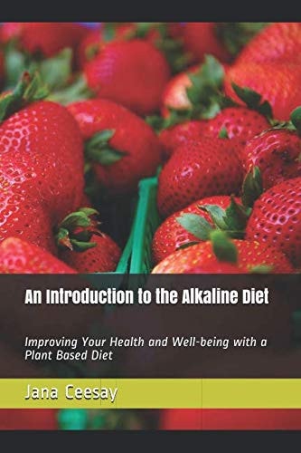 An Introduction to the Alkaline Diet Improving Your Health and Well-Being with a Plant Based Diet