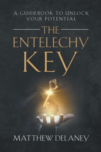 The Entelechy Key A Guidebook to Unlock Your Potential.