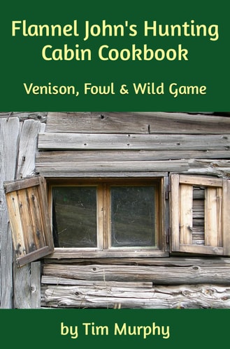 Flannel John's Hunting Cabin Cookbook Venison, Fowl and Wild Game