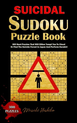 Suicidal Sudoku Puzzle Book 300 Hard Puzzles That Will Either Tempt You To Cheat Or Find The Suicide Forest In Japan And Perform Harakiri
