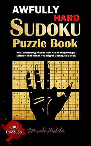 Awfully Hard Sudoku Puzzle Book 300 Challenging Puzzles That Are So Disgustingly Difficult That Makes You Regret Getting This Book