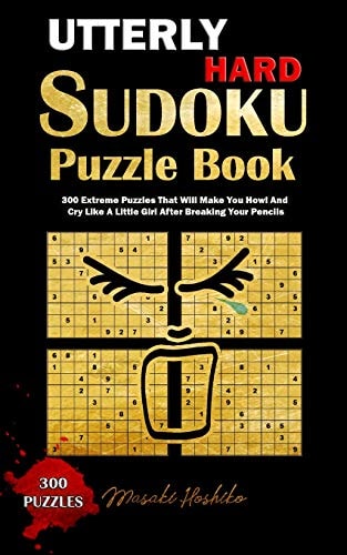 Utterly Hard Sudoku Puzzle Book 300 Extreme Puzzles That Will Make You Howl And Cry Like A Little Girl After Breaking Your Pencils