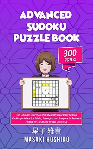 Advanced Sudoku Puzzle Book The Ultimate Collection of Diabolically Hard Daily Sudoku Challenges Made for Adults, Teenagers and Everyone In Between (Made in Small Size - Perfect for Travel and People On the Go)