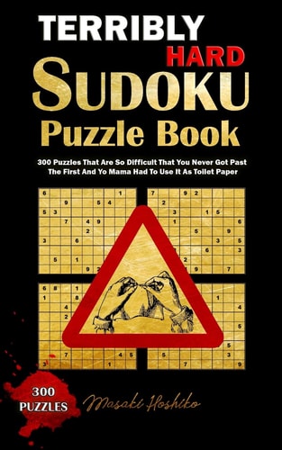 Terribly Hard Sudoku Puzzle Book 300 Puzzles That Are So Difficult That You Never Got Past The First And Yo Mama Had To Use It As Toilet Paper