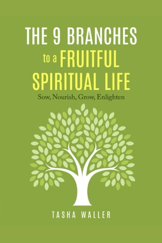 The 9 Branches to a Fruitful Spiritual Life Sow, Nourish, Grow, Enlighten