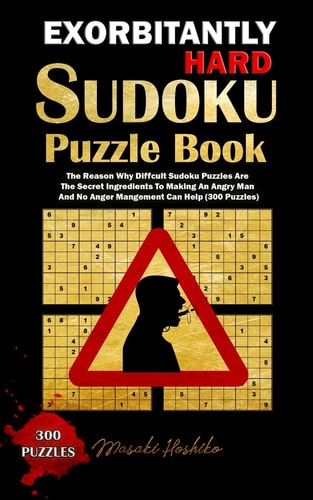 Exorbitantly Hard Sudoku Puzzle Book The Reason Why Difficult Sudoku Puzzles Are The Secret Ingredients To Making An Angry Man And No Anger Management Can Help (300 Puzzles)