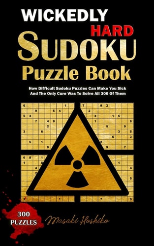 Wickedly Hard Sudoku Puzzle Book How Difficult Sudoku Puzzles Can Make You Sick And The Only Cure Was To Solve All 300 Of Them