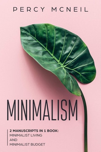 Minimalism 2 Manuscripts in 1 Book: Minimalist Living and Minimalist Budget