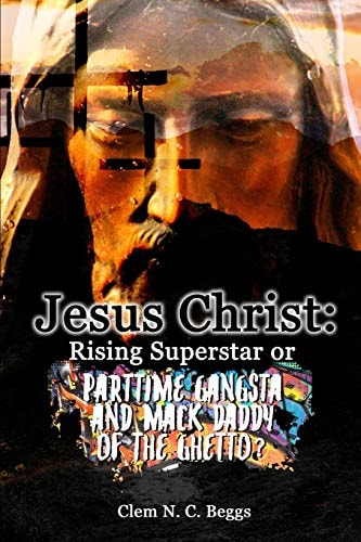 Jesus Christ Rising Superstar Or Part-Time Gangsta and Mack Daddy of the Ghetto?