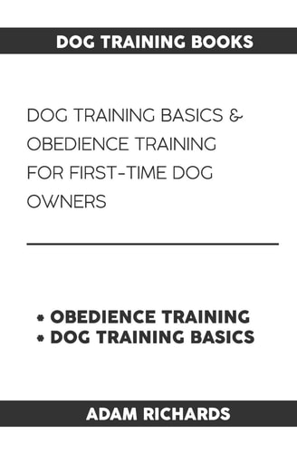 Dog Training Books Dog Training Basics & Obedience Training for First-Time Dog Owners