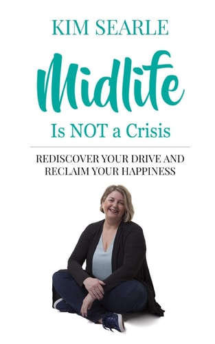 Midlife Is Not a Crisis Rediscover Your Drive and Reclaim Your Happiness