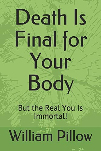 Death Is Final for Your Body But the Real You Is Immortal!