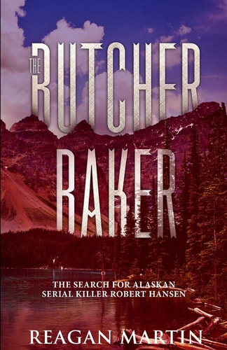 The Butcher Baker The Search for Alaskan Serial Killer Robert Hansen