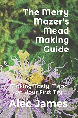The Merry Mazer's Mead Making Guide Making Tasty Mead on Your First Try
