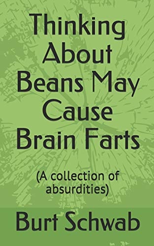 Thinking About Beans May Cause Brain Farts (A Collection of Absurdities)
