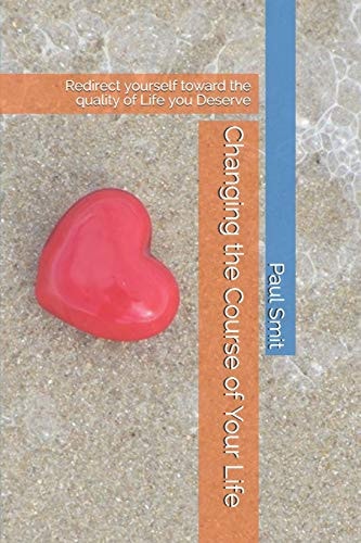 Changing the Course of Your Life Redirect Yourself Toward the Quality of Life You Deserve