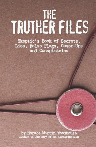 The Truther Files Skeptic's Book of Secrets, Lies, False Flags, Cover-Ups and Conspiracies