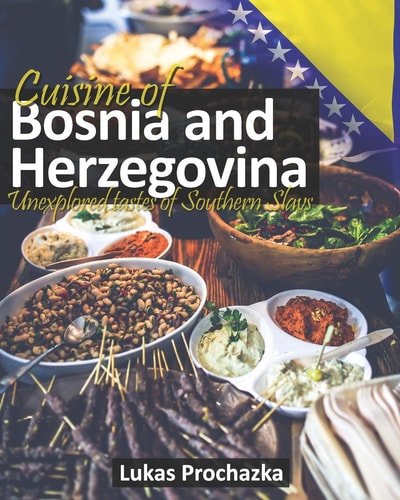 Cuisine of Bosnia and Herzegovina Unexplored Tastes of Southern Slavs