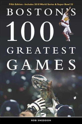 Boston's 100 Greatest Games Fifth Edition - Includes 2018 World Series & Super Bowl 53
