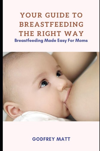 Your Guide to Breastfeeding The Right Way Breastfeeding Made Easy For Moms