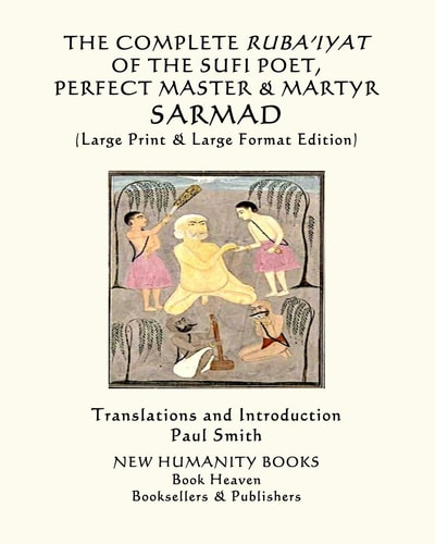 The Complete Ruba'iyat of the Sufi Poet, Perfect Master & Martyr, Sarmad (Large Print & Large Format Edition)