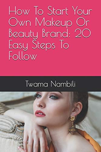 How To Start Your Own Makeup Or Beauty Brand 20 Easy Steps To Follow