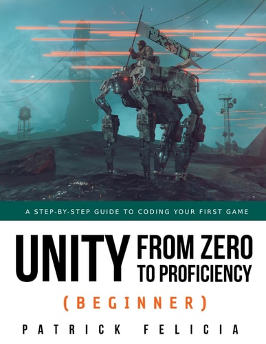 Unity from Zero to Proficiency (Beginner) A Step-By-Step Guide to Coding Your First Game