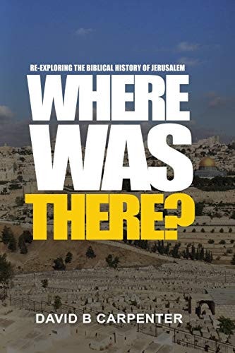 Where Was There? Re-Exploring the Biblical History of Jerusalem