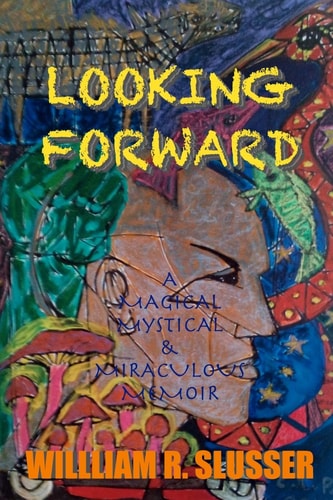 Looking Forward A Magical Mysterious & Miraculous Memoir