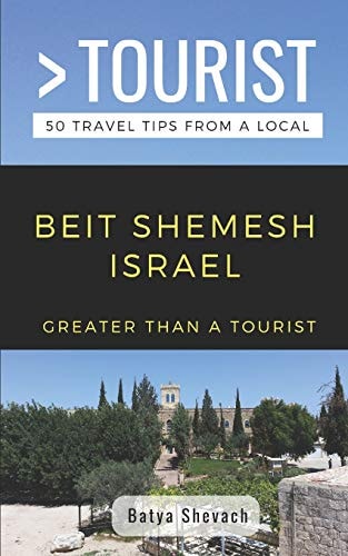 Greater Than a Tourist- Beit Shemesh Israel 50 Travel Tips from a Local