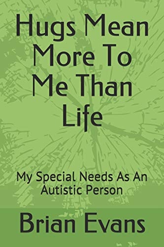 Hugs Mean More to Me Than Life My Special Needs As an Autistic Person