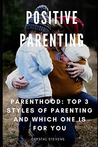 Positive Parenting Parenthood: Top 3 Styles of Parenting and Which One Is for You